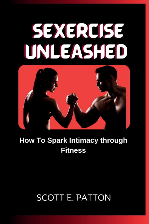 Książka SEXERCISE UNLEASHED SCOTT E. PATTON