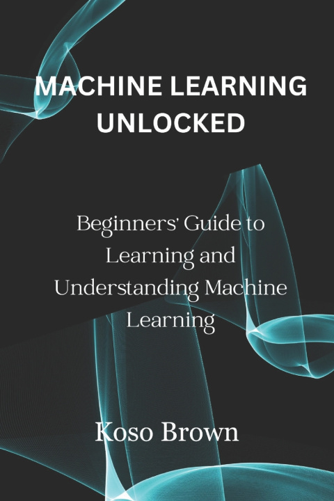Knjiga MACHINE LEARNING UNLOCKED Koso Brown