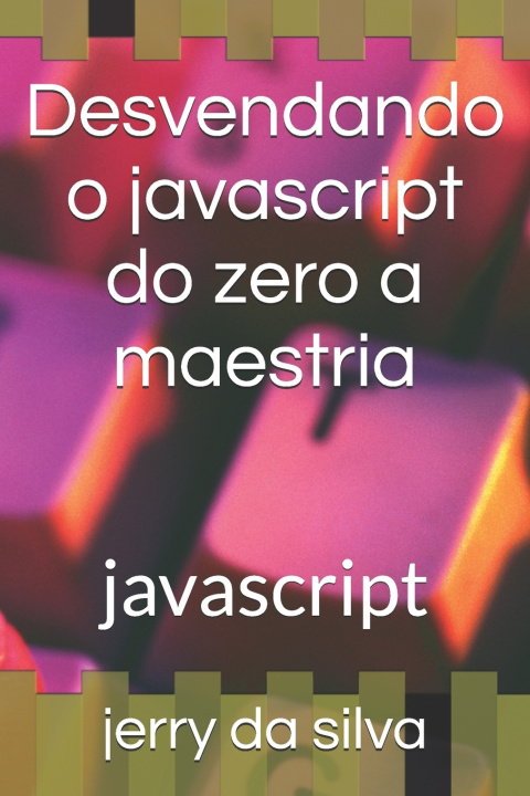Kniha Desvendando o javascript do zero a maestria jerry lew cordeiro da silva