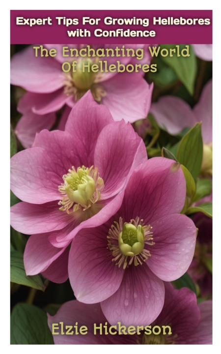 Książka EXPERT TIPS FOR GROWING HELLEBORES WITH CONFIDENCE Elzie Hickerson