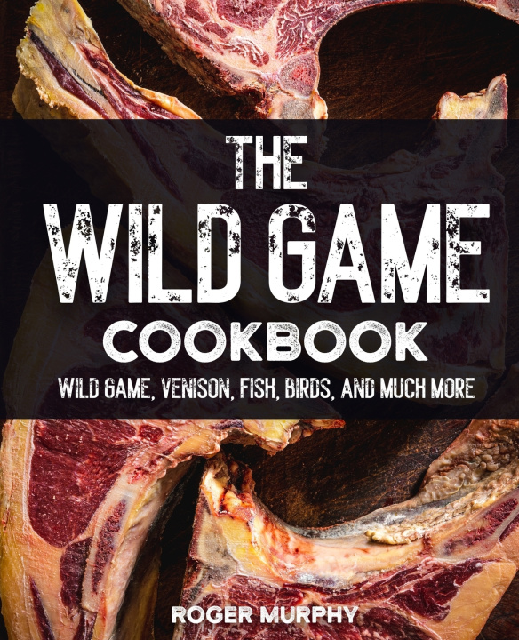 Knjiga The Wild Game Cookbook Roger Murphy