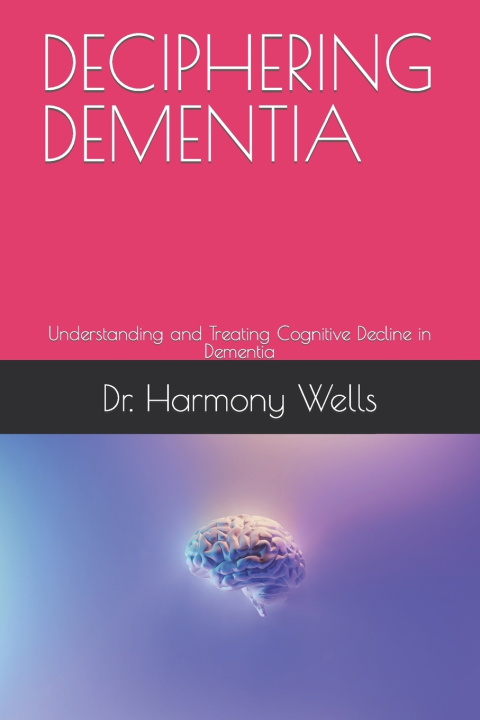 Kniha DECIPHERING DEMENTIA Dr. Harmony Wells