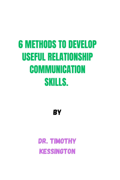Książka 6 METHODS TO DEVELOP USEFUL RELATIONSHIP COMMUNICATION SKILLS DR TIMOTHY KESSINGTON