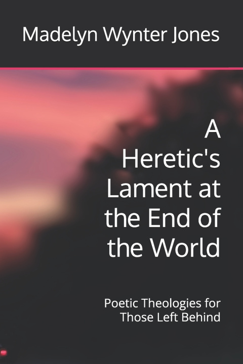 Kniha A Heretic's Lament at the End of the World Madelyn Wynter Jones