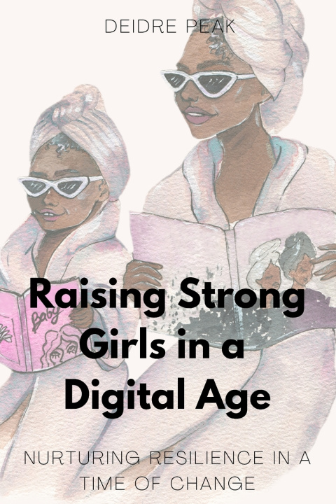 Knjiga Raising Strong Girls in a Digital Age Deidre Peak