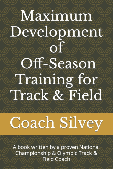 Kniha Maximum Development of Off-Season Training for Track & Field Coach Steve Silvey