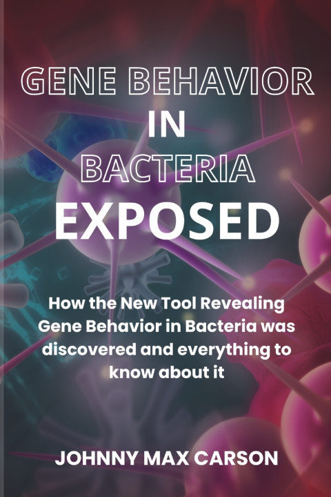 Książka GENE BEHAVIOR IN BACTERIA EXPOSED JOHNNY MAX CARSON