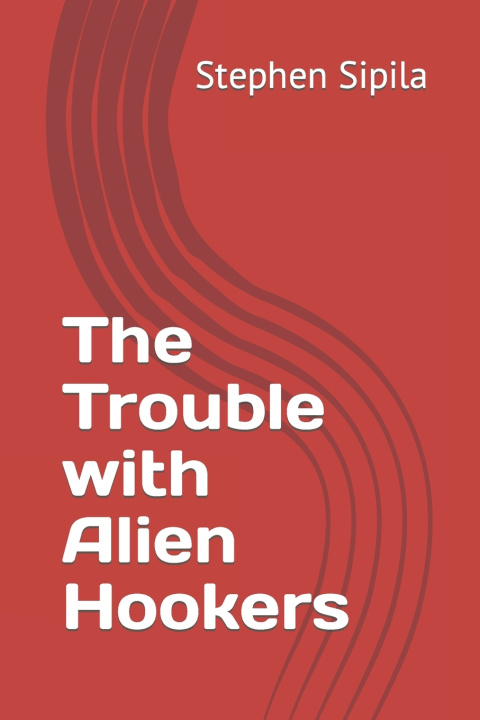 Książka The Trouble with Alien Hookers Stephen Sipila