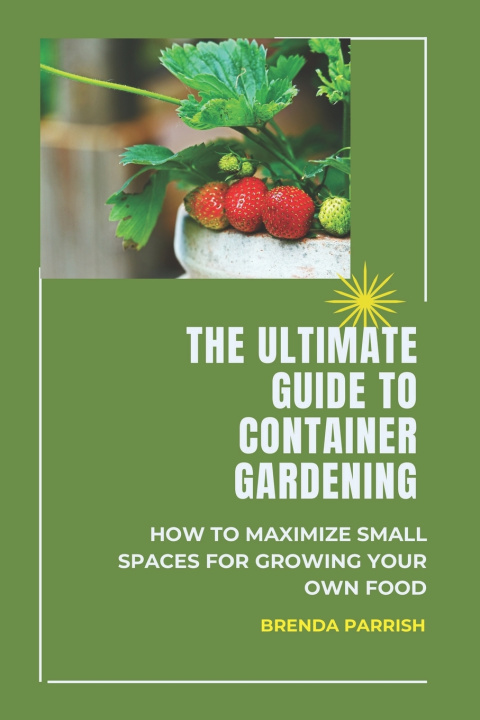 Książka The Ultimate Guide to Container Gardening Brenda Parrish