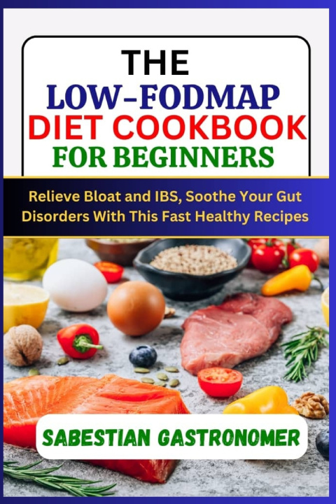 Książka THE LOW-FODMAP DIET COOKBOOK FOR BEGINNERS Sabestian Gastronomer