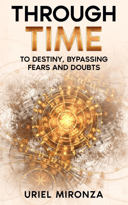 Kniha Through Time To Destiny Bypassing Fears And Doubts Uriel Mironza
