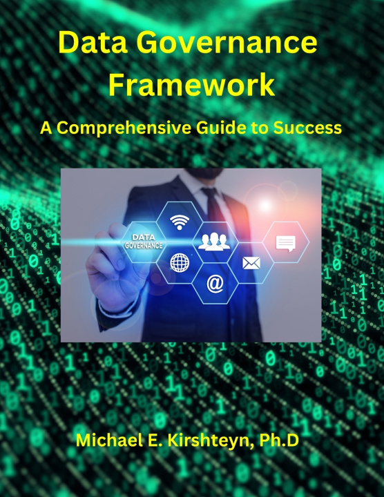 Książka Data Governance Framework. A Comprehensive Guide to Success. Michael E Kirshteyn Ph.D