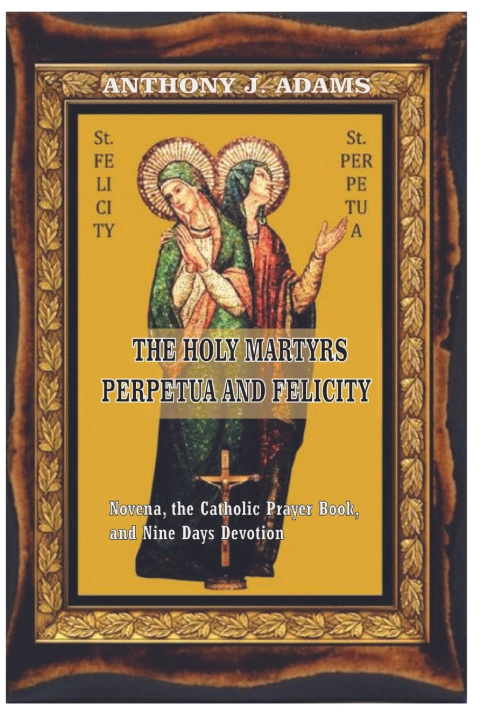 Knjiga THE HOLY MARTYRS PERPETUA AND FELICITY ANTHONY J. ADAMS