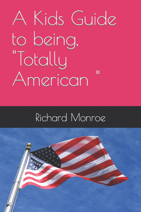 Knjiga A Kids Guide to being, "Totally American " Richard Monroe