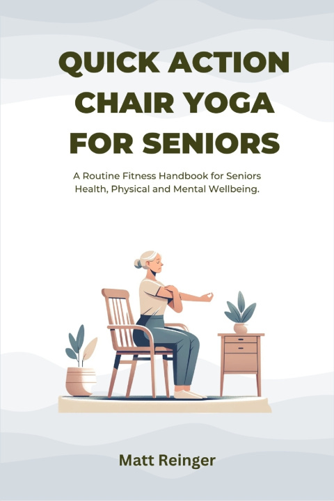 Kniha QUICK ACTION CHAIR YOGA FOR SENIORS. Matt Reinger