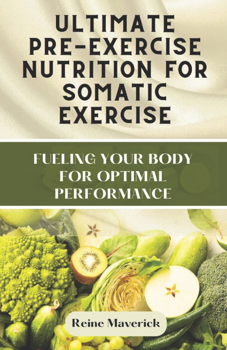 Kniha ULTIMATE PRE-EXERCISE NUTRITION FOR SOMATIC EXERCISE Reine Maverick
