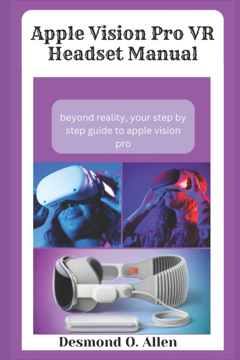 Kniha Apple Vision Pro VR Headset Manual Desmond O. Allen