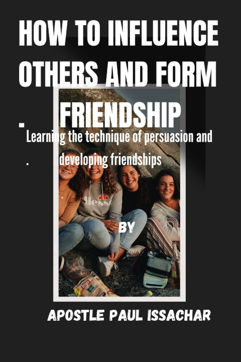 Kniha HOW TO INFLUENCE OTHERS AND FORM FRIENDSHIPS Apostle Paul Issachar