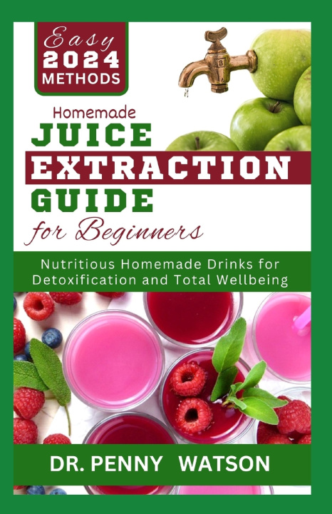 Knjiga HOMEMADE JUICE EXTRACTION GUIDE FOR BEGINNERS Penny Watson