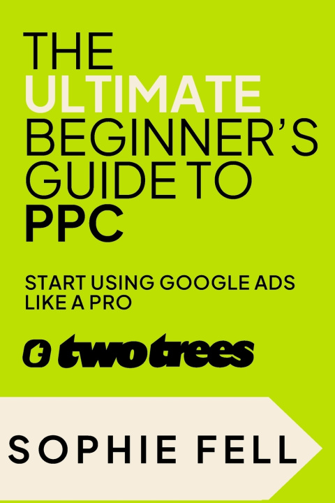 Kniha The Ultimate Beginner's Guide To PPC Sophie Louise Fell