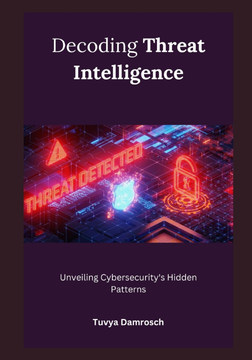 Kniha Decoding Threat Intelligence Tuvya Damrosch