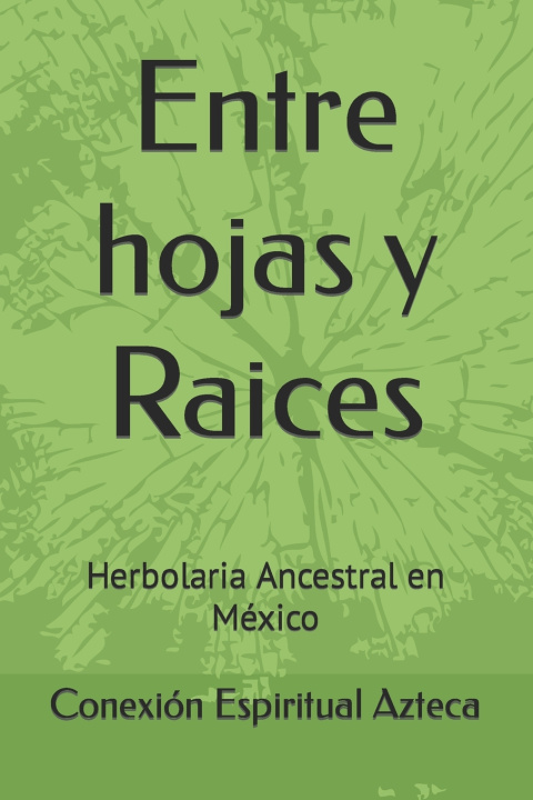 Książka Entre hojas y Raices Conexión Espiritual Azteca