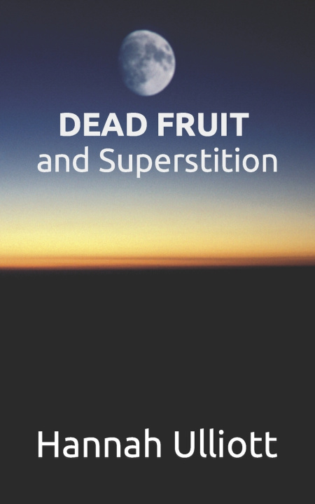 Kniha Dead Fruit and Superstition Hannah Ulliott