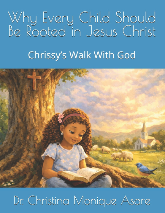 Knjiga Why Every Child Should Be Rooted in Jesus Christ Christina Monique Asare