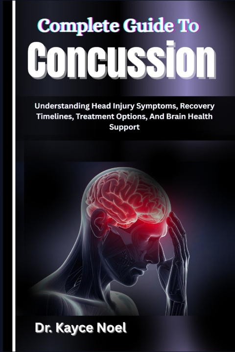 Kniha Complete Guide To Concussion Dr. Kayce Noel