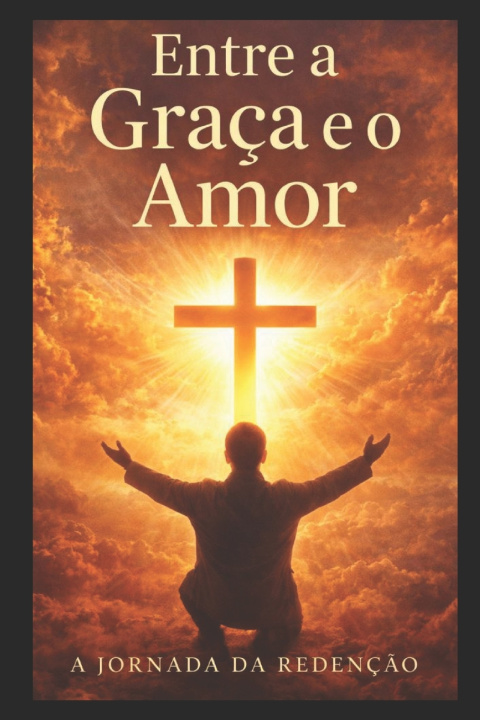 Knjiga Entre a Graça e o Amor - A Jornada da Redenção Cristiane Deanhaiha