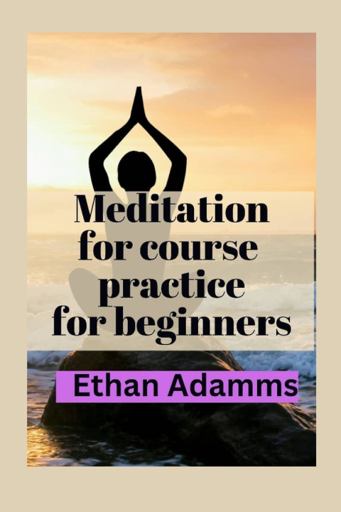 Kniha Meditations for course practice for beginners Ethan Adams