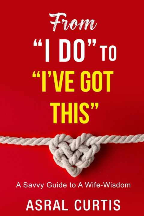 Kniha From "I DO" to "I'VE GOT THIS" Asral Sanjaa Curtis