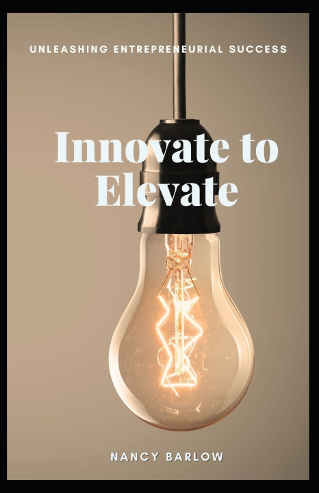 Knjiga Innovate to Elevate Nancy Barlow