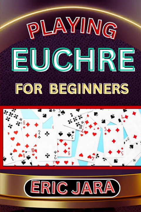 Kniha PLAYING EUCHRE FOR BEGINNERS ERIC JARA