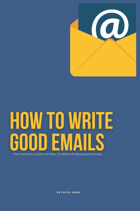 Kniha How To Write Good Emails Patrick Anna
