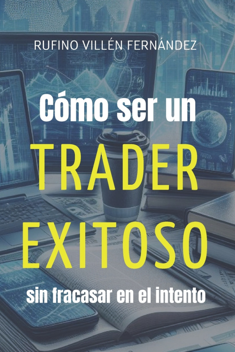 Książka Cómo ser un TRADER EXITOSO sin fracasar en el intento Rufino Villén Fernández
