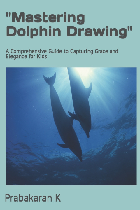 Książka "Mastering Dolphin Drawing" Prabakaran K