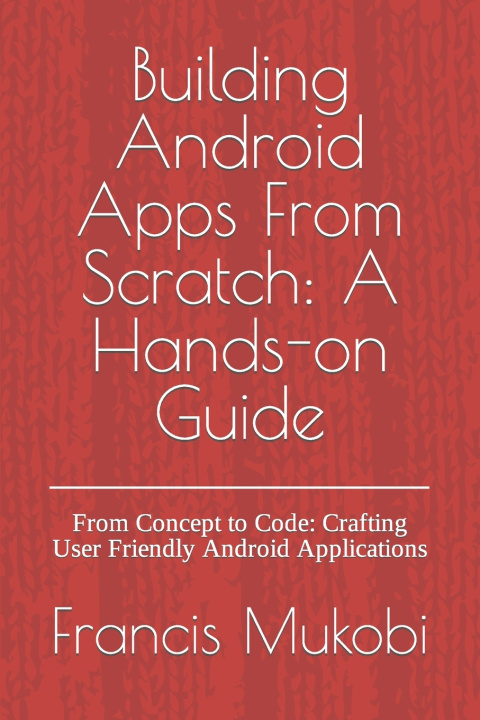 Kniha Building Android Apps From Scratch Francis Mukobi