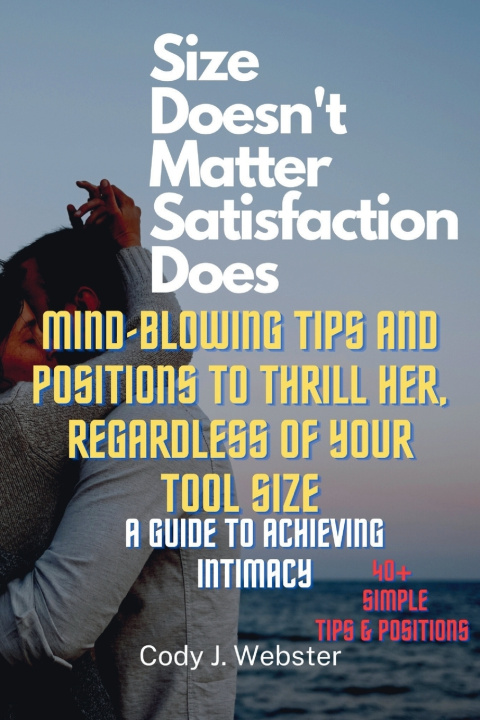 Kniha Size Doesn't Matter, Satisfaction Does Cody J. Webster