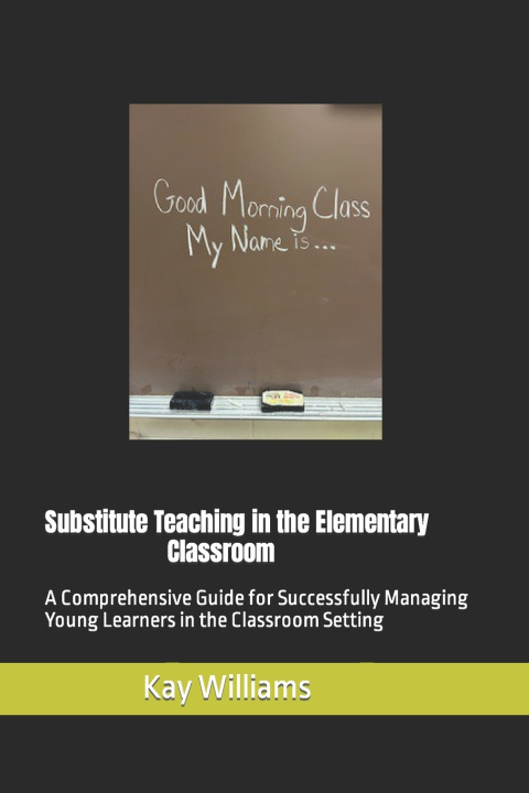 Knjiga Substitute Teaching in the Elementary Classroom Kay Williams