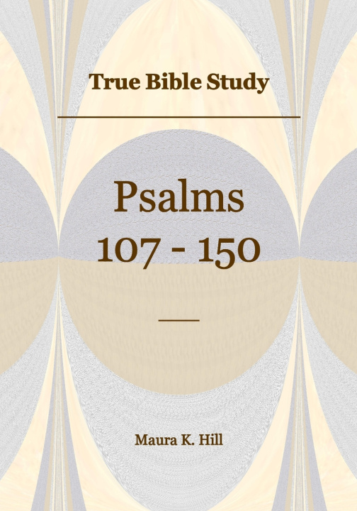 Książka True Bible Study - Psalms 107-150 Maura K. Hill