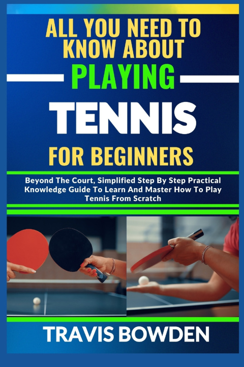 Knjiga ALL YOU NEED TO KNOW ABOUT PLAYING TENNIS FOR BEGINNERS Travis Bowden