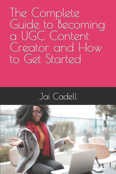 Książka The Complete Guide to Becoming a UGC Content Creator and How to Get Started Jai Cadell