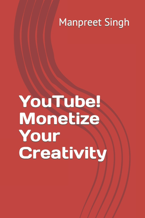 Kniha YouTube! Monetize Your Creativity Manpreet Singh