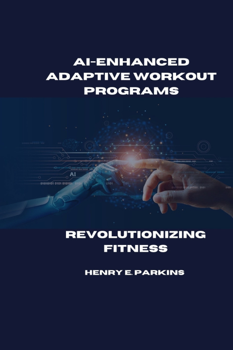 Kniha AI-ENHANCED ADAPTIVE WORKOUT PROGRAMS HENRY E. PARKINS