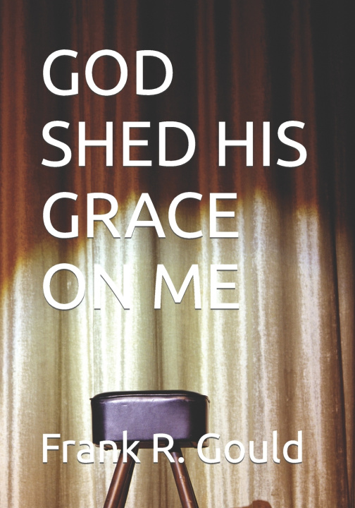 Kniha GOD SHED HIS GRACE ON ME Frank R. Gould