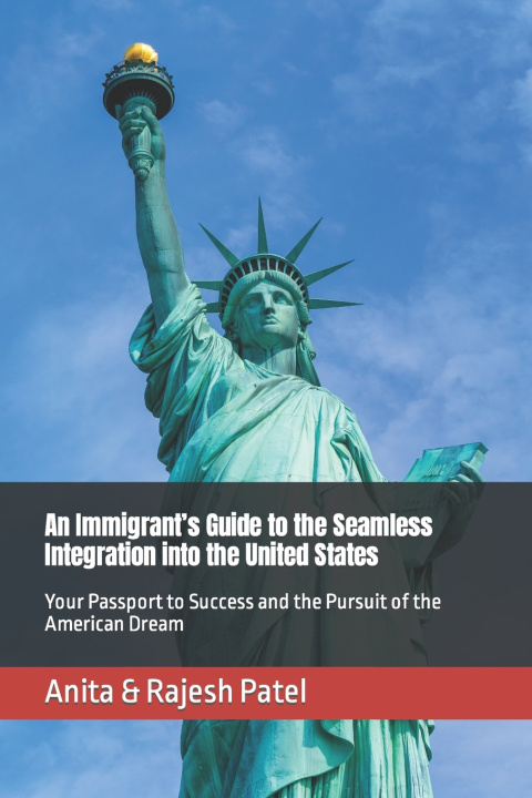 Kniha An Immigrant's Guide to the Seamless Integration into the United States Anita & Rajesh Patel
