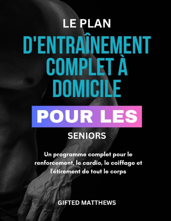 Knjiga LE PLAN D'ENTRAÎNEMENT COMPLET À DOMICILE POUR LES SENIORS Gifted Matthews