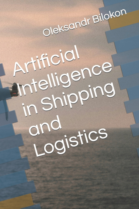 Kniha Artificial Intelligence in Shipping and Logistics Oleksandr Bilokon