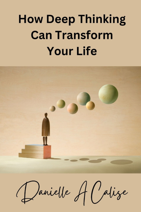 Książka How Deep Thinking Can Transform Your Life Danielle A Calise